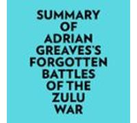 Summary Of Adrian Greavess Forgotten Battles Of The Zulu War (audiolib
