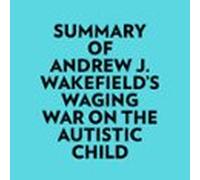 Summary Of Andrew J. Wakefields Waging War On The Autistic Child (audi