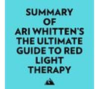 Summary Of Ari Whitten's The Ultimate Guide To Red Light Therapy