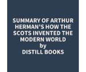 Summary Of Arthur Herman's How The Scots Invented The Modern World