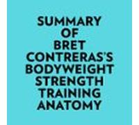 Summary of Bret Contreras's Bodyweight Strength Training Anatomy