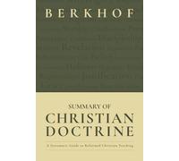 Summary of Christian Doctrine: A Systematic Guide to Reformed Christian Teaching