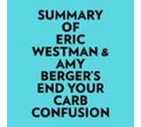 Summary Of Eric Westman & Amy Bergers End Your Carb Confusion (aud