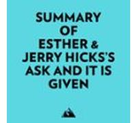 Summary Of Esther & Jerry Hicks's Ask And It Is Given