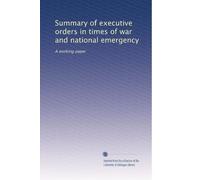 Summary of executive orders in times of war and national emergency: A working paper