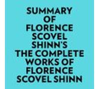 Summary of Florence Scovel Shinn's The Complete Works of Florence Scovel Shinn