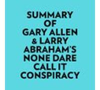 Summary Of Gary Allen & Larry Abrahams None Dare Call It Conspirac