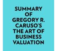 Summary Of Gregory R. Caruso's The Art Of Business Valuation
