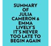 Summary Of Julia Cameron & Emma Lively's It's Never Too Late To Begin Again