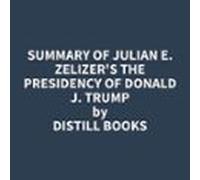 Summary Of Julian E. Zelizer's The Presidency Of Donald J. Trump