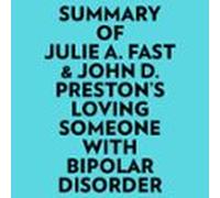Summary Of Julie A. Fast & John D. Preston's Loving Someone With Bipolar Disorder