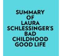 Summary of Laura Schlessinger's Bad Childhood-Good Life