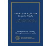 Summary of major land issues in Alaska: wilderness, transportation, minerals, cooperative management, wildlife management, agriculture, national interest lands, state lands
