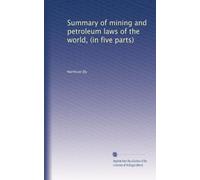 Summary of mining and petroleum laws of the world, (in five parts)