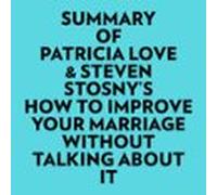 Summary of Patricia Love & Steven Stosny's How To Improve Your Marriage Without Talking About It