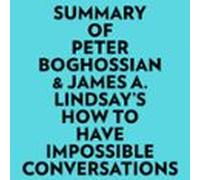 Summary of Peter Boghossian & James A. Lindsay's How to Have Impossible Conversations
