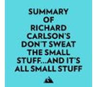 Summary Of Richard Carlsons Dont Sweat The Small Stuff...and Its All S