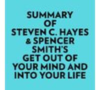 Summary Of Steven C. Hayes & Spencer Smith's Get Out Of Your Mind And Into Your Life