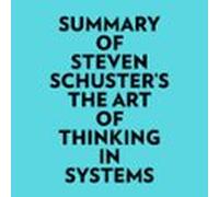 Summary Of Steven Schuster's The Art Of Thinking In Systems