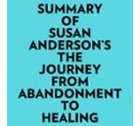 Summary Of Susan Anderson's The Journey From Abandonment To Healing