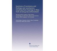 Summary of testimony and findings and conclusions resulting from hearings in New York on drug law enforcement: Second interim report of the Select ... Control, Ninety-fifth Congress, first session