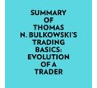 Summary Of Thomas N. Bulkowskis Trading Basics: Evolution Of A Trader