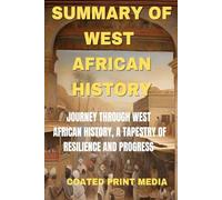 SUMMARY OF WEST AFRICAN HISTORY: Journey Through West African History, A Tapestry of Resilience and Progress"