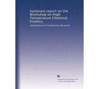 Summary report on the Workshop on High Temperature Chemical Kinetics: Applications to Combustion Research