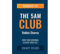 SUMMARY: The 5AM Club: Own Your Morning. Elevate Your Life. (Lesson Learns from ROBIN SHARMA's book)