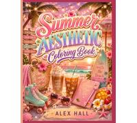 Summer Aesthetic Coloring Book: A Cute and Relaxing Summer-Themed Coloring Book for Adults and Teens Featuring Cozy Vacation Vibes, Tropical Scenes, Beach Days, and Aesthetic Summer Designs