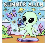 Summer Alien Coloring Book: Cosmic Summer Vacation Coloring pages featuring Cute Space Friends and Extraterrestrial Beach Adventures for All Ages seeking Joyful Creativity and Tropical Fun