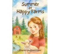 Summer at Happy Farms: A Heartwarming, Farm Adventure About Growing Up, Friendship, and Letting Go