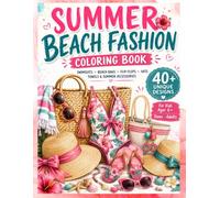 Summer Beach Fashion Coloring Book: Swimsuits, Beach Bags, Flip-Flops, Hats, Towels, Jewelry & Summer Accessories to Color • Cute Designs for Kids Ages 6+, Teens & Adults