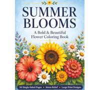Summer Blooms Coloring Book: Bold & Beautiful Floral Designs for Relaxation, Stress Relief & Mindful Coloring (Floral Blooms Coloring Book Series)