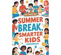 Summer Break, Smarter Kids: The Ultimate Summer Guide for Busy Parents Who Want Smart, Happy Kids