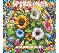 Summer Brilliance: Life in Stained Glass (Seasons in Bloom: A Stained Glass Coloring Journey)