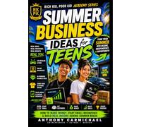 Summer Business Ideas for Teens: How to Make Money, Start Small Businesses, Build Side Hustles & Earn Income During Summer Break(Rich kid, Poor kid Academy Series) (The Rich Kid Academy Series)