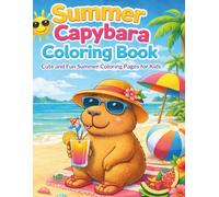 Summer Capybara Coloring Book: Cute and Easy Summer Scenes for Kids Ages 3-8 | 45+ Adorable Beach, Pool, Ice Cream and Vacation Coloring Pages (Cozy Capybara Coloring Series)