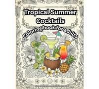 Summer Cocktails Coloring Book for Adults: Easy and Detailed Tropical Drink Designs for Stress Relief, Relaxation and Fun