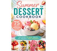 Summer Dessert Cookbook: 75 Quick & Refreshing Recipes Including No-Bake Treats, Ice Creams & Fruit Desserts