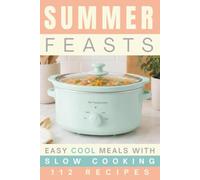 Summer Feasts: Easy Cool Meals with Slow Cooking | 112 Recipes