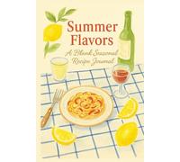 Summer Flavors: A Seasonal Recipe Journal: Blank Recipe Book with Guided Pages | Record Summer Meals, BBQ Ideas, and Seasonal Favorites | 6x9 inches, ... Lovers, Novice Cooks, and Creative Home Chefs
