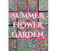 Summer Flower Garden Coloring Book: Mindful Relaxing Floral Intricate Detailed Designs Calming Colorful Bouquets