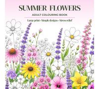 Summer Flowers Colouring Book for Adults: 50 Large Print Easy Floral Designs for Relaxation, Stress Relief and Mindful Colouring