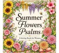 Summer Flowers Psalms Coloring Book for Women: 31 Inspirational Bible Verses for Peace, Healing and Joy (The Seasons in Psalms and Flowers)