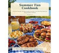 Summer Fun Cookbook: 75 Picnic Recipes, Backyard BBQ Favorites, and Lake Day Meals for Easy Outdoor Cooking