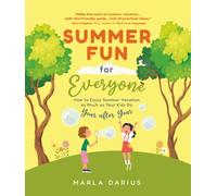 Summer Fun for Everyone: Enjoying Summer Vacation as Much as Your Kids Do, Year after Year
