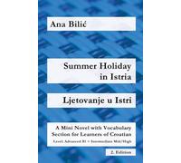 Summer Holiday in Istria / Ljetovanje u Istri: A Mini Novel with Vocabulary Section for Learning Croatian, Advanced B1 = Intermediate Mid/High, 2. Edition (Croatian Made Easy)