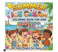 Summer Ice Cream Coloring Book for Kids: 40 Cute Pages for Ages 4-8 (Cute Holiday Coloring Books for Kids)