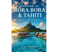 Summer in Bora Bora & Tahiti: A Practical Guide to Planning an Unforgettable French Polynesian Getaway
